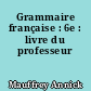Grammaire française : 6e : livre du professeur
