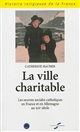 La ville charitable : les oeuvres sociales catholiques en France et en Allemagne au XIXe siècle