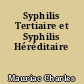 Syphilis Tertiaire et Syphilis Héréditaire
