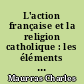 L'action française et la religion catholique : les éléments d'une imposture, agressions libérales, démocratiques, sillonistes, les maîtres de l'action française, l'action française et la morale