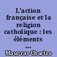 L'action française et la religion catholique : les éléments d'une imposture, agressions libérales, démocratiques, sillonnistes, les maîtres de l'action française, l'action française et la morale