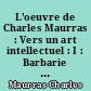 L'oeuvre de Charles Maurras : Vers un art intellectuel : I : Barbarie et poésie