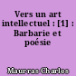 Vers un art intellectuel : [1] : Barbarie et poésie