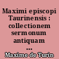 Maximi episcopi Taurinensis : collectionem sermonum antiquam nonnulis sermonibus extravagantibus adiectis