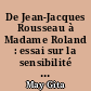 De Jean-Jacques Rousseau à Madame Roland : essai sur la sensibilité préromantique et révolutionnaire