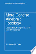 More concise algebraic topology : localization, completion, and model categories