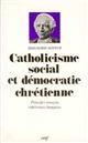 Catholicisme social et démocratie chrétienne : principes romains, expériences françaises