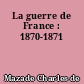 La guerre de France : 1870-1871