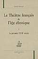 Le théâtre français de l'âge classique : I : Le premier XVIIe siècle