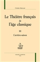 Le théâtre français de l'âge classique : III : L'arrière-saison