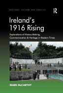 Ireland's 1916 rising : explorations of history-making, commemoration & heritage in modern times