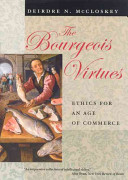 The bourgeois virtues : ethics for an age of commerce