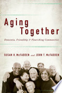 Aging together : dementia, friendship, and flourishing communities