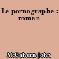 Le pornographe : roman