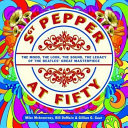 Sgt Pepper at fifty : the mood, the look, the sound, the legacy of the Beatles' great masterpiece