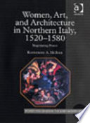 Women, art, and architecture in northern Italy, 1520-1580 : negotiating power
