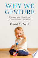 Why we gesture : the surprising role of hand movements in communication