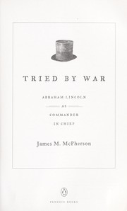 Tried by war : Abraham Lincoln as commander in chief
