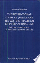 The International Court of Justice and the western tradition of international law : The Paul Martin lectures in international relations and law