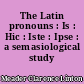 The Latin pronouns : Is : Hic : Iste : Ipse : a semasiological study