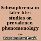 Schizophrenia in later life : studies on prevalence, phenomenology and care needs