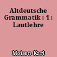 Altdeutsche Grammatik : 1 : Lautlehre