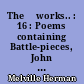 The 	works.. : 16 : Poems containing Battle-pieces, John Marr and other sailors, Timoleon and miscellaneous poems