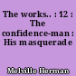 The works.. : 12 : The confidence-man : His masquerade