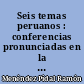 Seis temas peruanos : conferencias pronunciadas en la embajada del Perú en España