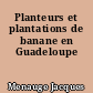 Planteurs et plantations de banane en Guadeloupe