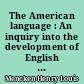 The American language : An inquiry into the development of English in the United States