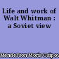 Life and work of Walt Whitman : a Soviet view