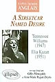 "A streetcar named Desire" : Tennessee Williams (1947), Elia Kazan (1951)