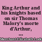 King Arthur and his knights based on sir Thomas Malory's morte d'Arthur, compiled and arranged