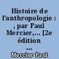 Histoire de l'anthropologie : , par Paul Mercier,... [2e édition mise à jour.]