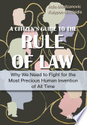 A citizen's guide to the rule of law : why we need to fight for the most precious human invention of all time