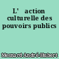 L'	action culturelle des pouvoirs publics