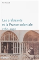 Les arabisants et la France coloniale : savants, conseillers, médiateurs, 1780-1930