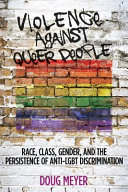 Violence against queer people : race, class, gender, and the persistence of anti-LGBT discrimination