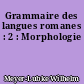 Grammaire des langues romanes : 2 : Morphologie