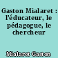 Gaston Mialaret : l'éducateur, le pédagogue, le chercheur