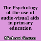 The Psychology of the use of audio-visual aids in primary education