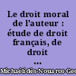 Le droit moral de l'auteur : étude de droit français, de droit comparé et de droit international