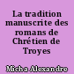 La tradition manuscrite des romans de Chrétien de Troyes