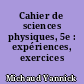 Cahier de sciences physiques, 5e : expériences, exercices