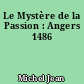 Le Mystère de la Passion : Angers 1486
