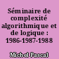 Séminaire de complexité algorithmique et de logique : 1986-1987-1988