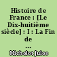 Histoire de France : [Le Dix-huitième siècle] : I : La Fin de Louis XIV