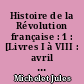 Histoire de la Révolution française : 1 : [Livres I à VIII : avril 1789-novembre 1792]