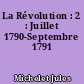 La Révolution : 2 : Juillet 1790-Septembre 1791